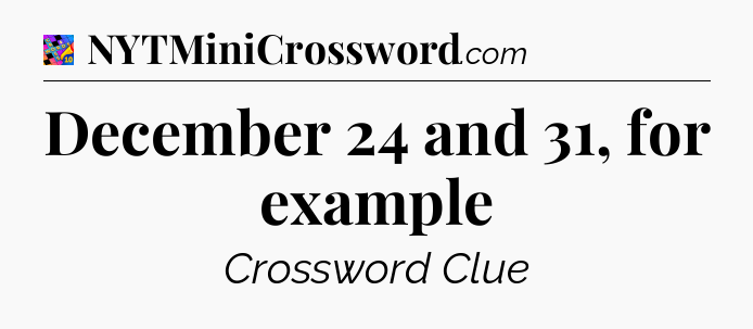 December 24 and 31, for example Crossword Clue