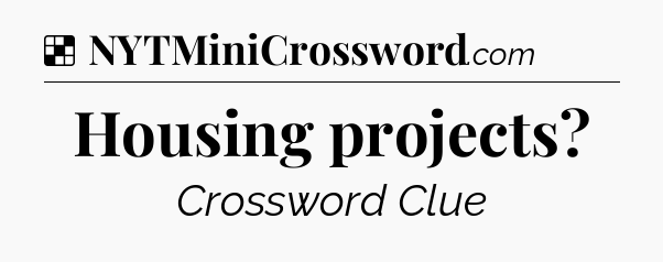 Solution: Housing projects - NYT Crossword