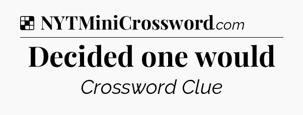 Solution: Decided one would - NYT Crossword