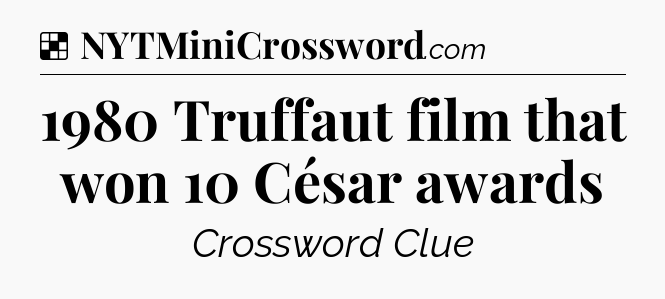 Solution: 1980 Truffaut film that won 10 César awards - NYT Crossword
