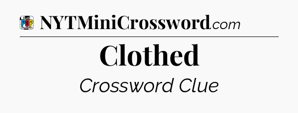 Clothed Crossword Clue