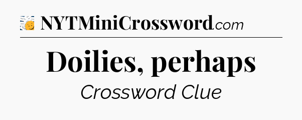 Doilies, perhaps - 7 Little Words