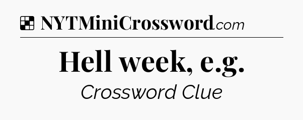 Solution: Hell week, e.g - NYT Crossword
