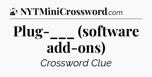 Plug-___ (software add-ons) - Daily Themed Classic Crossword