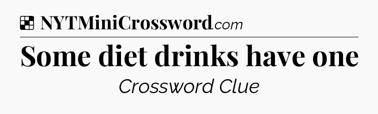Solution: Some diet drinks have one - NYT Crossword