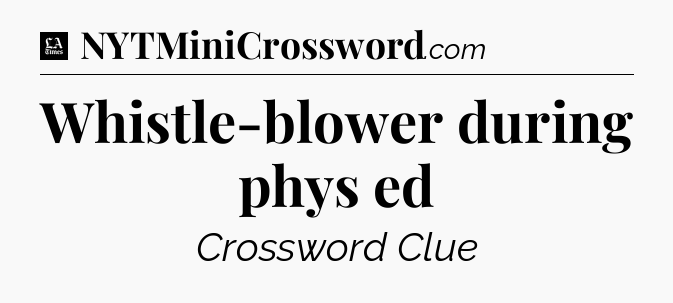 Whistle-blower during phys ed - LA Times Crossword