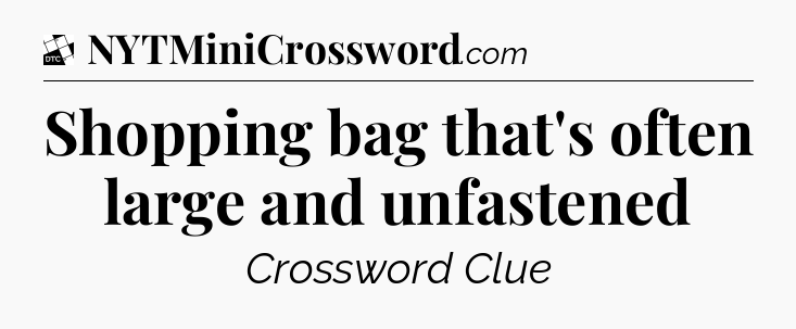 Shopping bag that's often large and unfastened - Daily Themed Classic Crossword