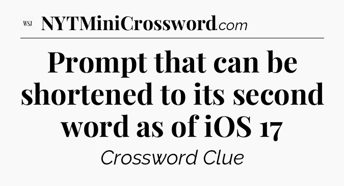 Prompt that can be shortened to its second word as of iOS 17 - WSJ Crossword