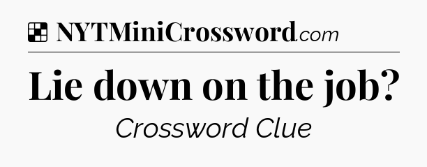 Solution: Lie down on the job - NYT Crossword