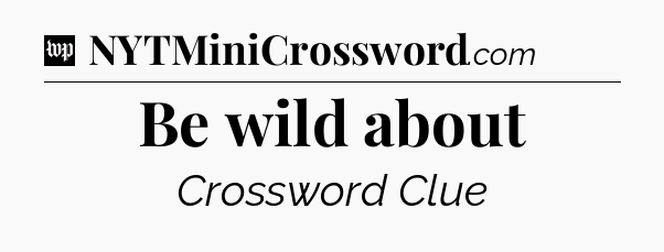 Be wild about Crossword Clue