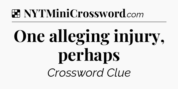 Solution: One alleging injury, perhaps - NYT Crossword