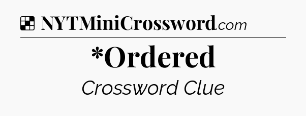 Solution: *Ordered - NYT Crossword