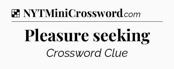 Solution: Pleasure seeking - NYT Crossword