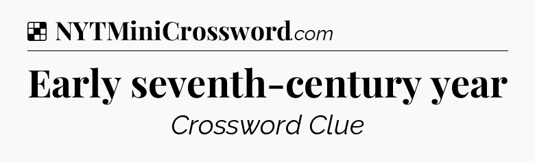 Solution: Early seventh-century year - NYT Crossword