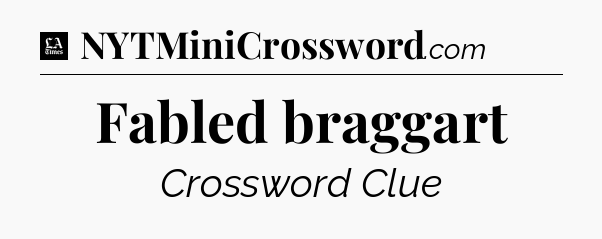 Fabled braggart - LA Times Crossword