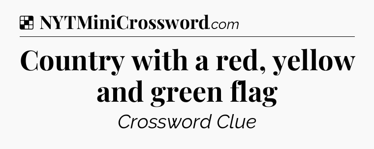 Solution: Country with a red, yellow and green flag - NYT Crossword