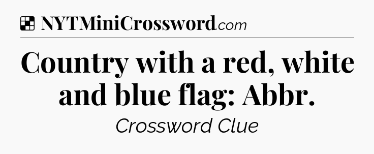 Solution: Country with a red, white and blue flag: Abbr - NYT Crossword