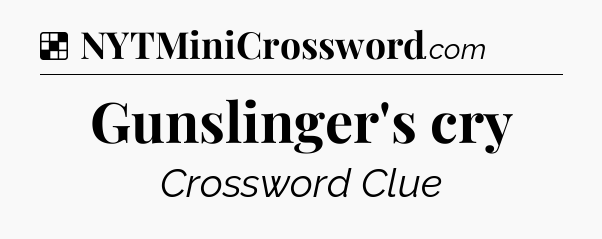 Solution: Gunslinger's cry - NYT Crossword