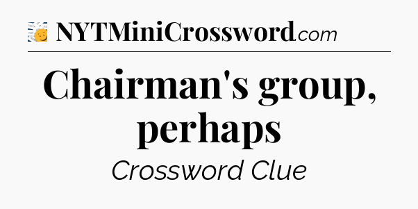 Chairman's group, perhaps - 7 Little Words