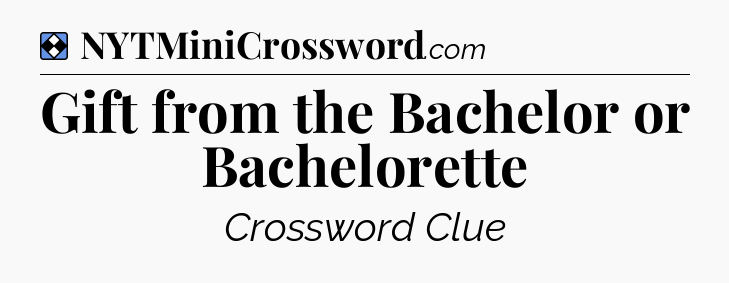 Solution: Gift from the Bachelor or Bachelorette - NYT Mini Crossword