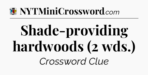 Shade-providing hardwoods (2 wds.) Crossword Clue