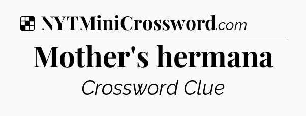 Solution: Mother's hermana - NYT Crossword