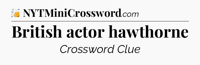 British actor hawthorne - 7 Little Words