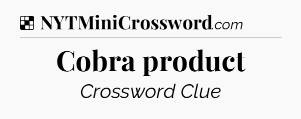 Solution: Cobra product - NYT Crossword