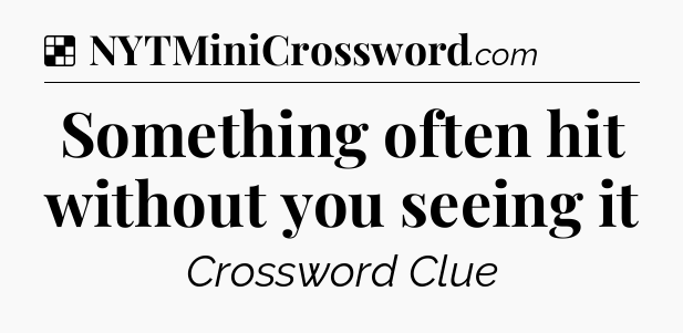 Solution: Something often hit without you seeing it - NYT Crossword