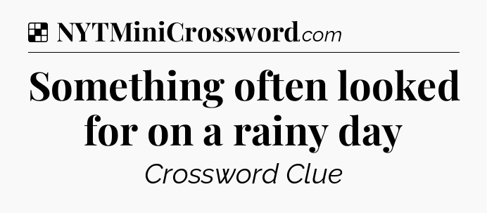 Solution: Something often looked for on a rainy day - NYT Crossword
