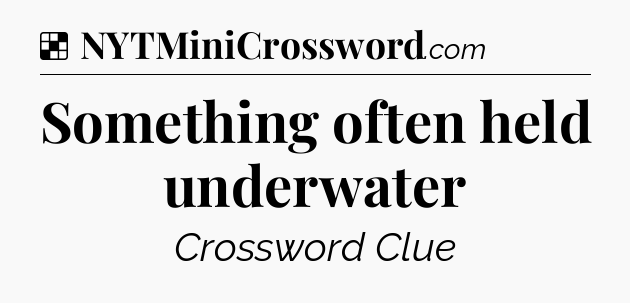 Solution: Something often held underwater - NYT Crossword