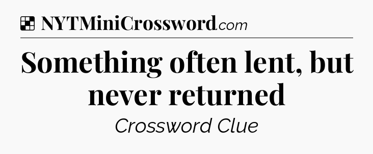 Solution: Something often lent, but never returned - NYT Crossword