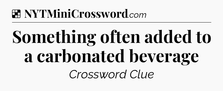 Solution: Something often added to a carbonated beverage - NYT Crossword