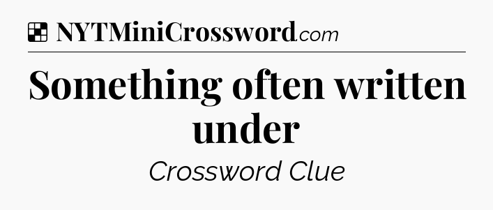 Solution: Something often written under - NYT Crossword