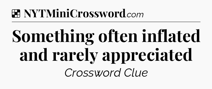 Solution: Something often inflated and rarely appreciated - NYT Crossword