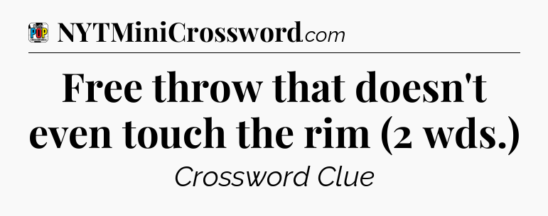 Free throw that doesn't even touch the rim (2 wds.) Crossword Clue