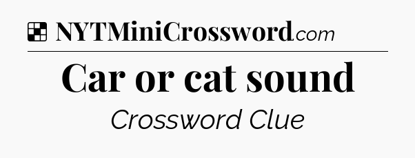 Solution: Car or cat sound - NYT Crossword