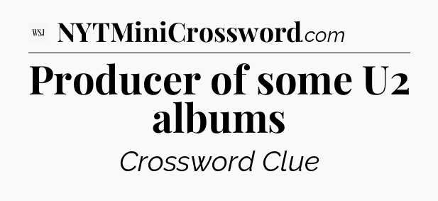 Producer of some U2 albums - WSJ Crossword