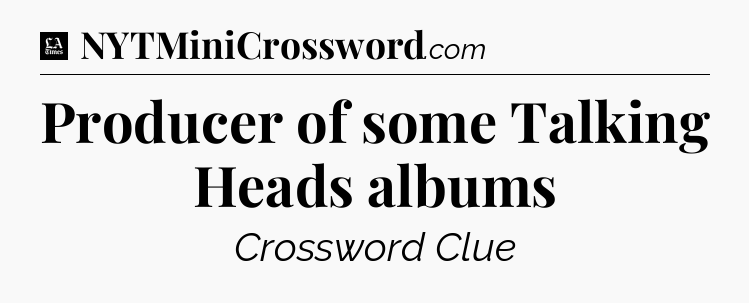 Producer of some Talking Heads albums - LA Times Crossword