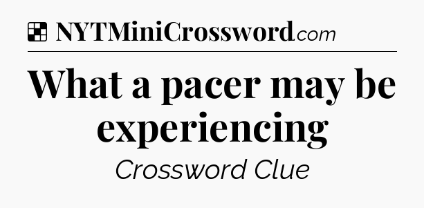 Solution: What a pacer may be experiencing - NYT Crossword