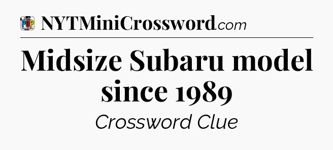 Midsize Subaru model since 1989 Crossword Clue