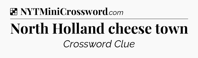 Solution: North Holland cheese town - NYT Crossword