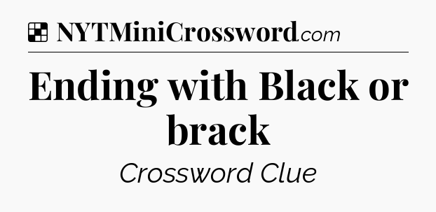 Solution: Ending with Black or brack - NYT Crossword