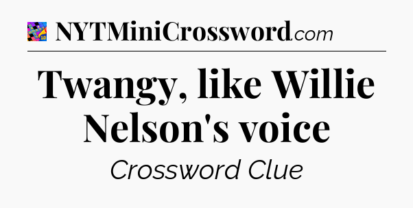 Twangy, like Willie Nelson's voice Crossword Clue