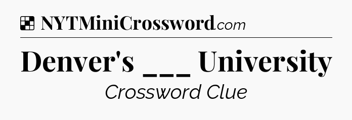 Solution: Denver's ___ University - NYT Crossword