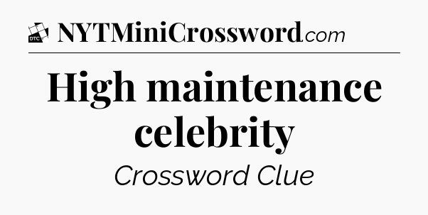 High maintenance celebrity - Daily Themed Classic Crossword