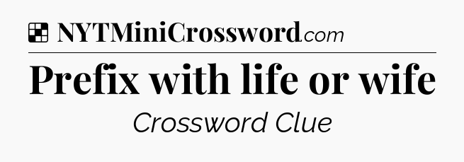 Solution: Prefix with life or wife - NYT Crossword