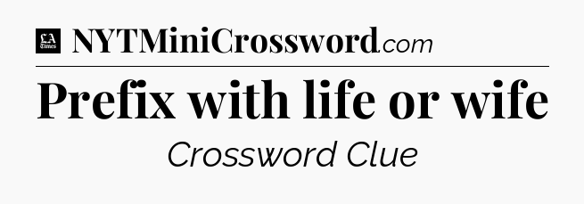 Prefix with life or wife - LA Times Crossword