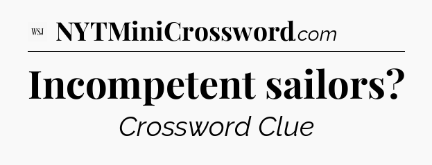 Incompetent sailors - WSJ Crossword