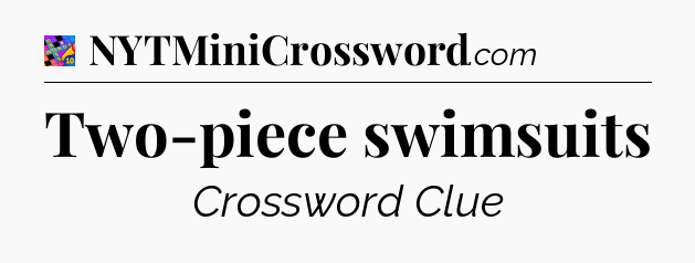 Two-piece swimsuits Crossword Clue